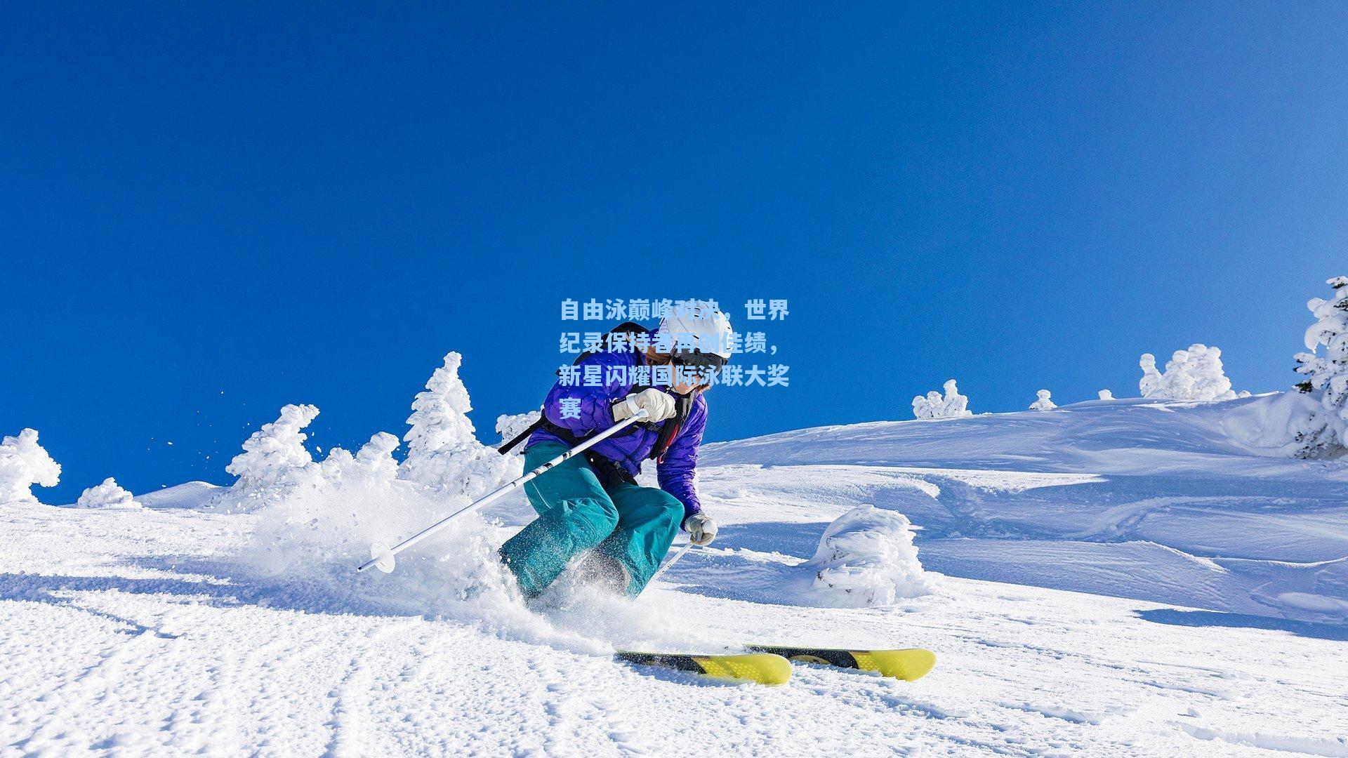 自由泳巅峰对决，世界纪录保持者再创佳绩，新星闪耀国际泳联大奖赛